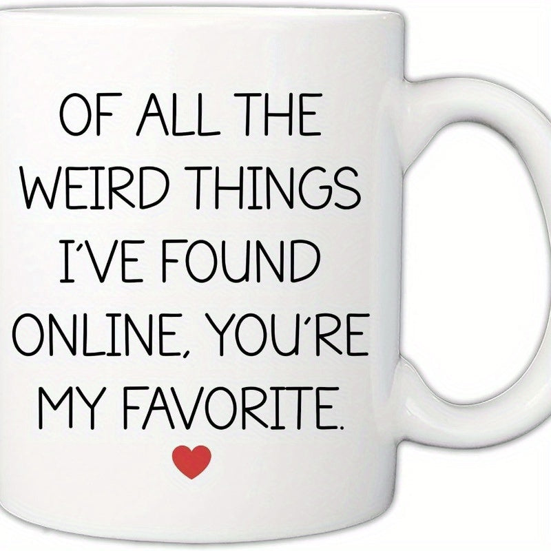Tailorly White Ceramic 11 oz Mug - Of All The Weird Things Ive Found Online Youre My Favorite Minimalist Bold Typography Set Against A Clean White Background Heart
