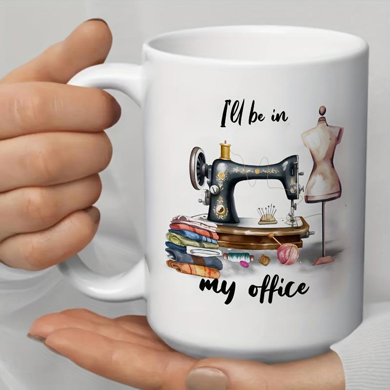 Tailorly White Ceramic 11 oz Mug - Ill Be In My Office Vintage Black Sewing Machine With Colorful Textiles And Classic Dress Form Machine