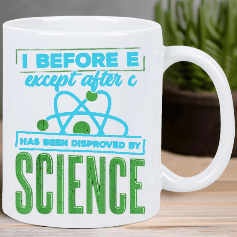 Tailorly White Ceramic 11 oz Mug - I Before E Except After C Has Been Disproved By Science Blue Atomic Symbol With Green Electrons And Bold Block Letters Mug