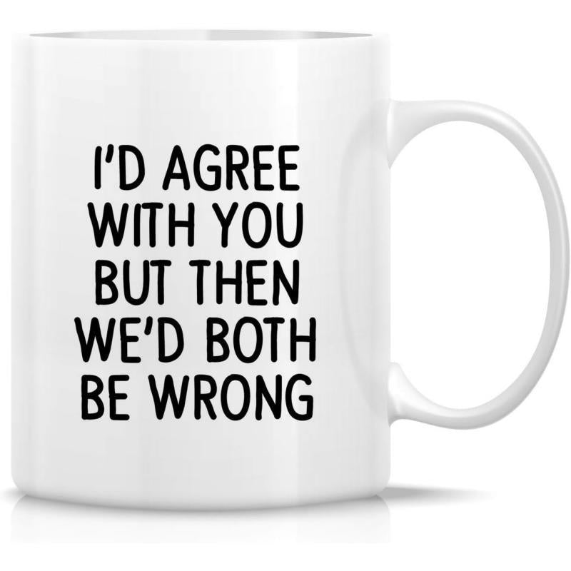 Tailorly White Ceramic 11 oz Mug - Id Agree With You But Then Wed Both Be Wrong Minimalist Modern Typography Displayed On A Clean Metal Background Sign