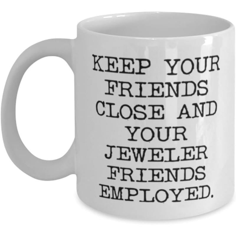 Tailorly White Ceramic 11 oz Mug - Keep Your Friends Close And Your Jeweler Friends Employed Minimalist Black Typewriter Font Text Printed On A Pure