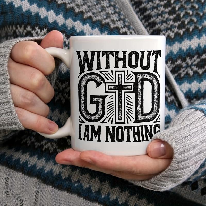 Tailorly White Ceramic 11 oz Mug - Without God I Am Nothing Inspiring Christian Religious Theme With Decorative Bold Script Centered Large Cross