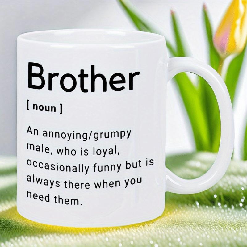 Tailorly White Ceramic 11 oz Mug - Brother Noun An Annoying Grumpy Male Who Is Loyal Occasionally Funny But Is Always There When You Need Them Sleek Minimalist