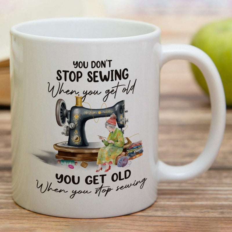 Tailorly White Ceramic 11 oz Mug - You Don't Stop Sewing When You Get Old You Get Old When You Stop Sewing Vintage Antique Iron Tool With Elderly Woman Sitting And