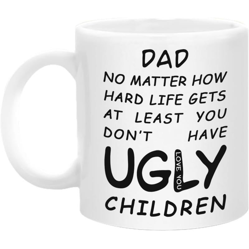 Tailorly White Ceramic 11 oz Mug - Dad No Matter How Hard Life Gets At Least You Don't Have Ugly Children Love You Minimalist Ceramic Drinking Vessel Featuring
