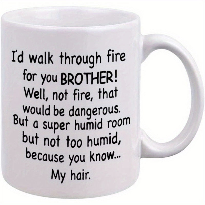 Tailorly White Ceramic 11 oz Mug - Id Walk Through Fire For You Brother Well Not Fire That Would Be Dangerous But A Super Humid Room But Not Too Humid Because You