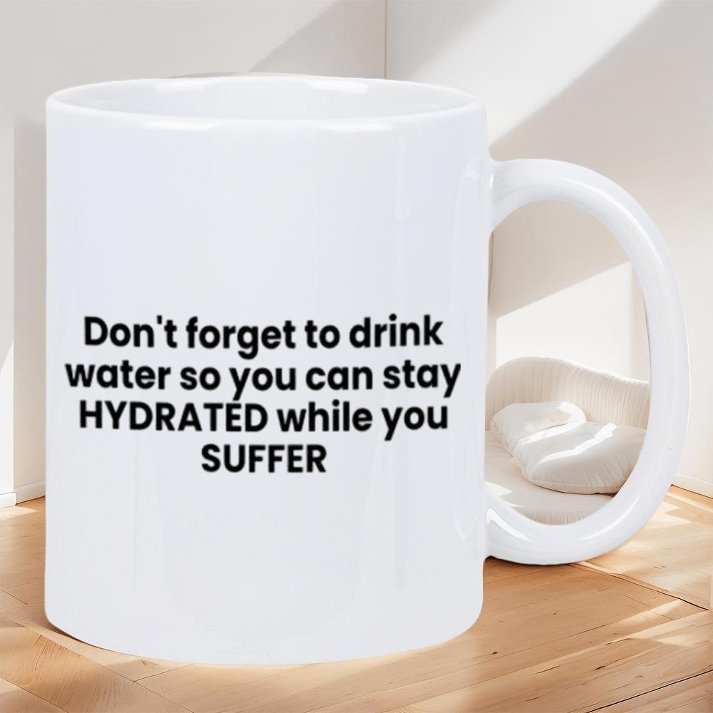 Tailorly White Ceramic 11 oz Mug - Dont Forget To Drink Water So You Can Stay Hydrated While You Suffer Minimalist White Ceramic Vessel Sitting On A Natural Wooden