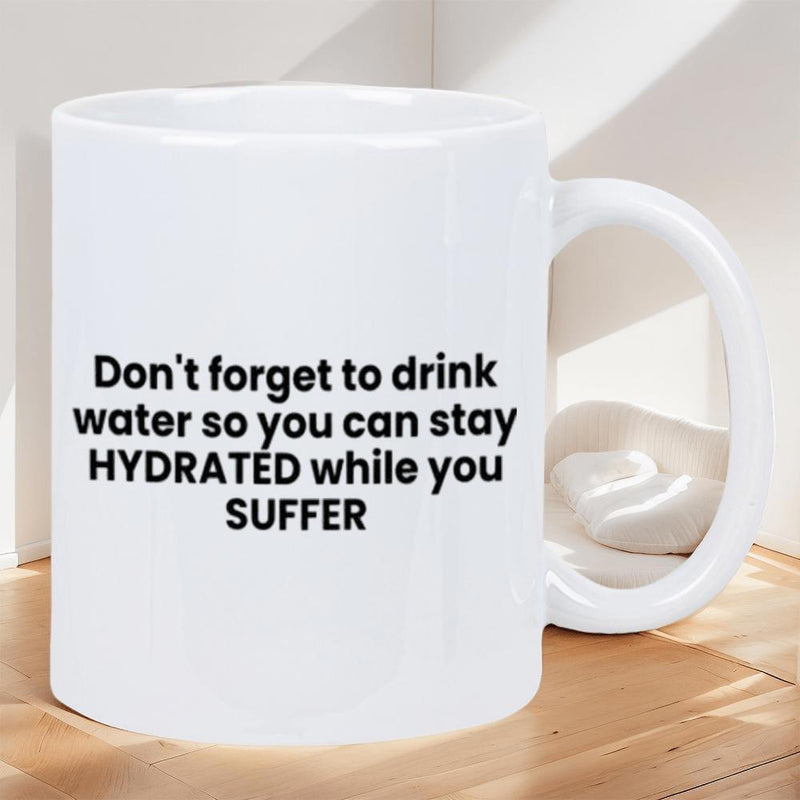 Tailorly White Ceramic 11 oz Mug - Dont Forget To Drink Water So You Can Stay Hydrated While You Suffer Minimalist White Ceramic Vessel Sitting On A Natural Wooden