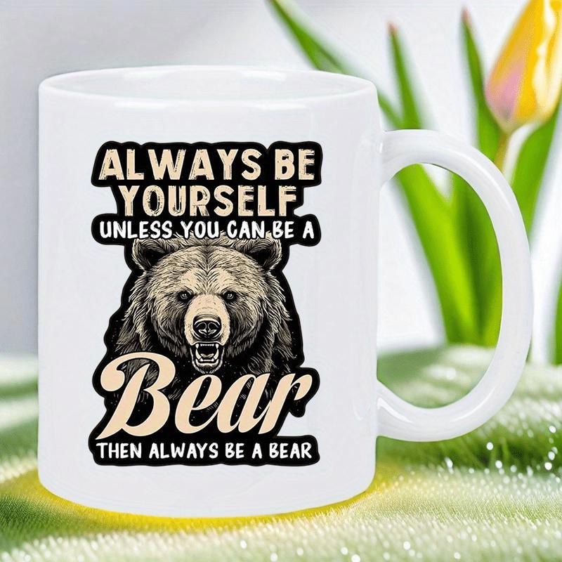 Tailorly White Ceramic 11 oz Mug - Always Be Yourself Unless You Can Be A Bear Then Always Be A Bear Realistic Brown Grizzly Head With Thick Fur And Fierce