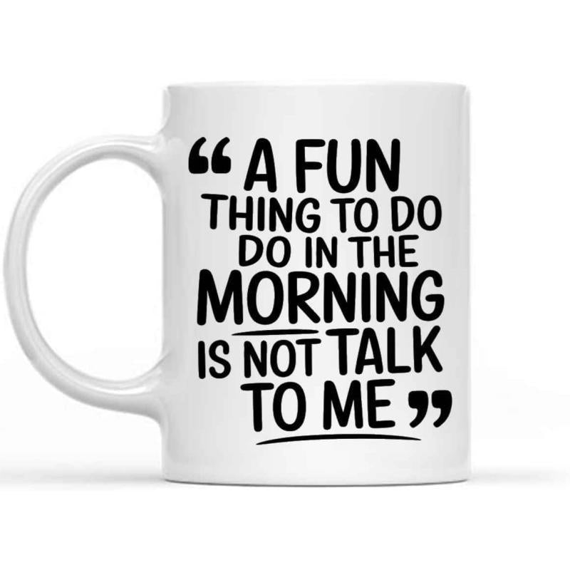 Tailorly White Ceramic 11 oz Mug - A Fun Thing To Do In The Morning Is Not Talk To Me Minimalist Ceramic Surface Featuring Bold Black Lettering And Decorative