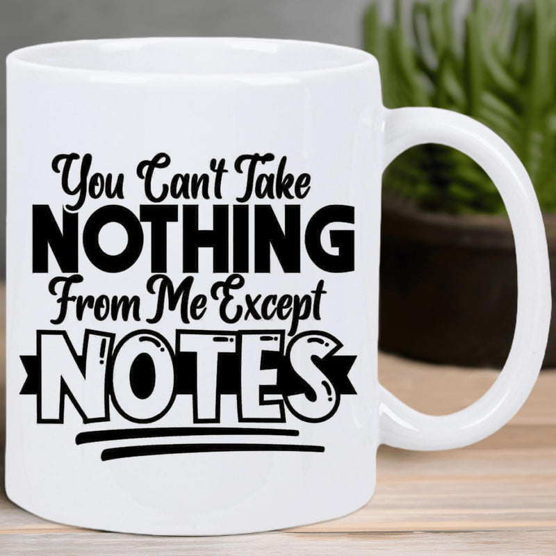 Tailorly White Ceramic 11 oz Mug - You Can't Take Nothing From Me Except Notes Elegant Script With Bold Block Lettering Featuring Decorative Banner Mug