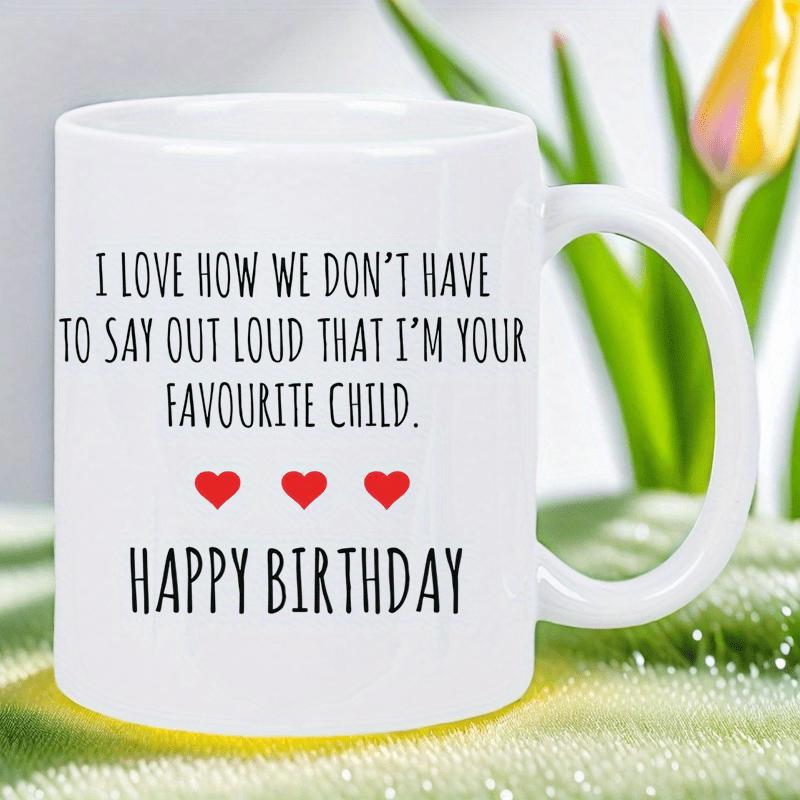 Tailorly White Ceramic 11 oz Mug - I Love How We Don't Have To Say Out Loud That I'm Your Favourite Child Happy Birthday Three Small Red Hearts Centered On A