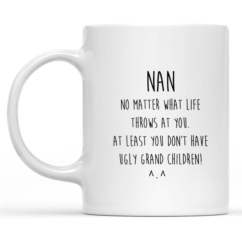 Tailorly White Ceramic 11 oz Mug - Nan No Matter What Life Throws At You At Least You Don't Have Ugly Grand Children Simple Clean White Ceramic Body Featuring