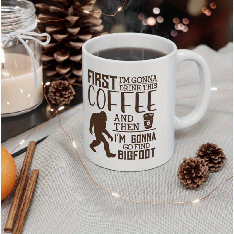 Tailorly White Ceramic 11 oz Mug - First I'm Gonna Drink This Coffee And Then I'm Gonna Go Find Bigfoot Walking Legendary Forest Creature In Dark Brown Silhouette