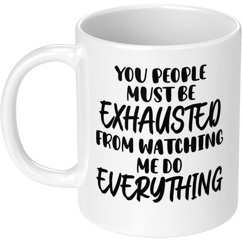 Tailorly White Ceramic 11 oz Mug - You People Must Be Exhausted From Watching Me Do Everything Bold Sarcastic Typography Arranged In A Minimalist Artistic Style