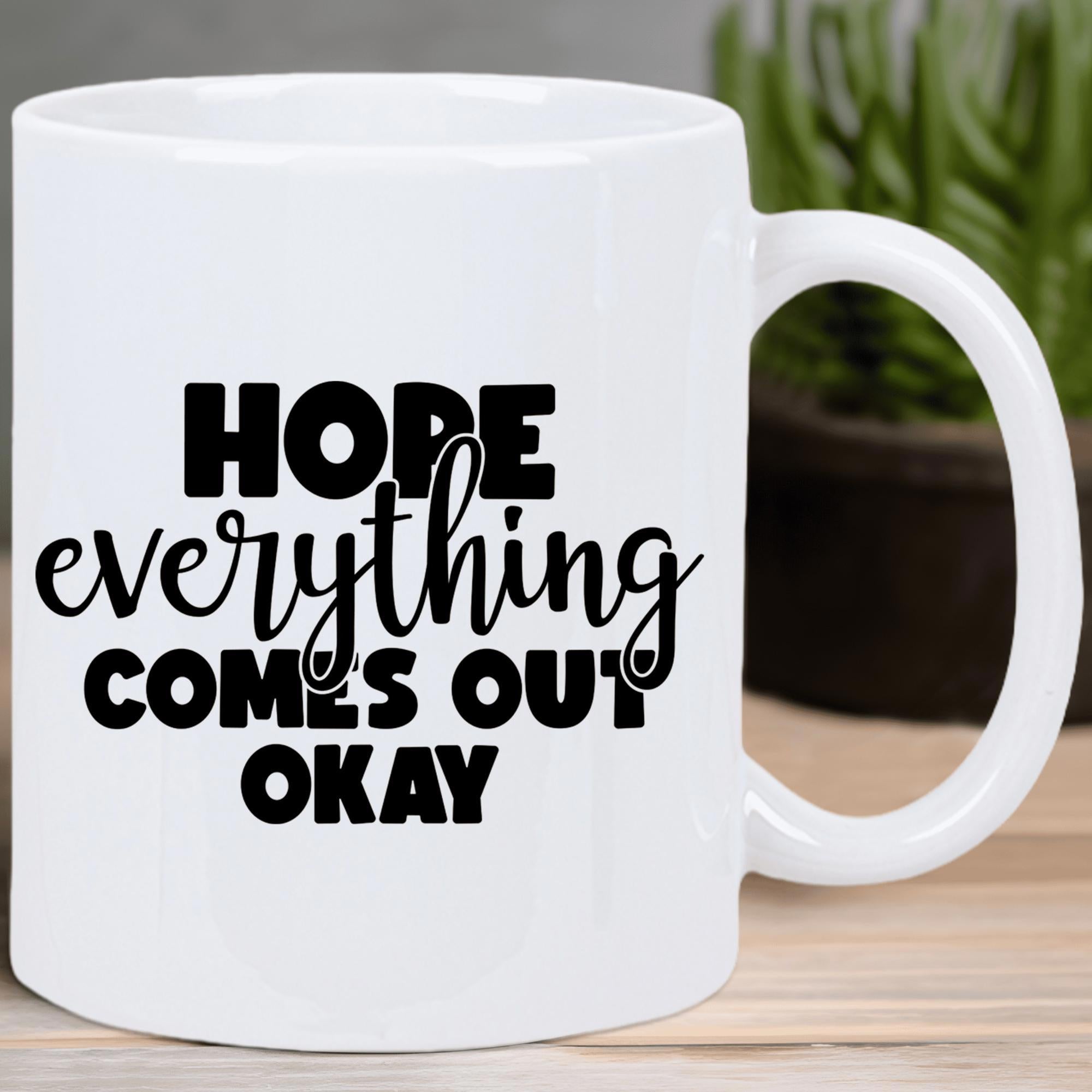 Tailorly White Ceramic 11 oz Mug - Hope Everything Comes Out Okay Minimalist Bold Block Letters Combined With Elegant Black Cursive Script Text Mug