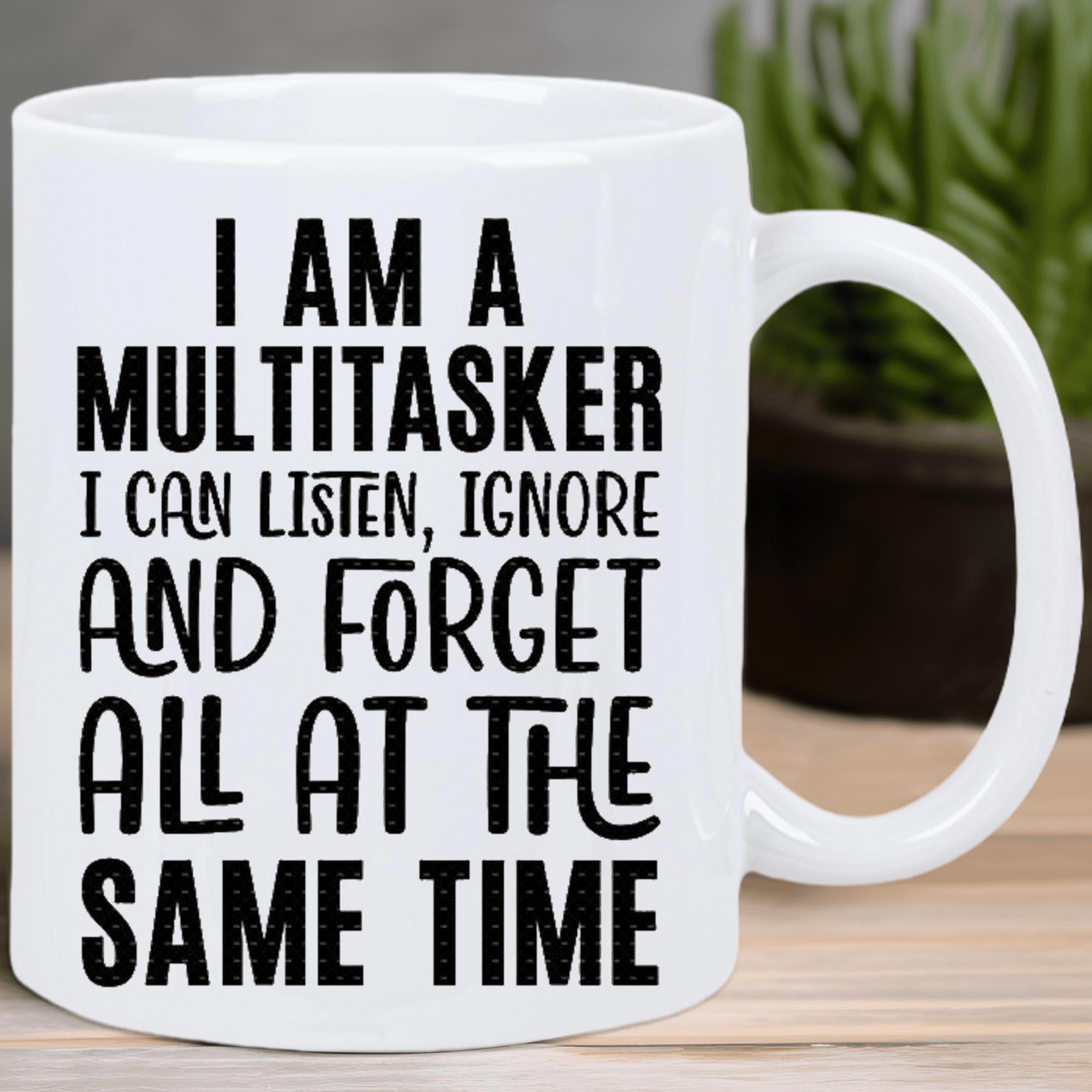 Tailorly White Ceramic 11 oz Mug - I Am A Multitasker I Can Listen Ignore And Forget All At The Same Time Minimalist White Ceramic Vessel With Bold Black Humorous