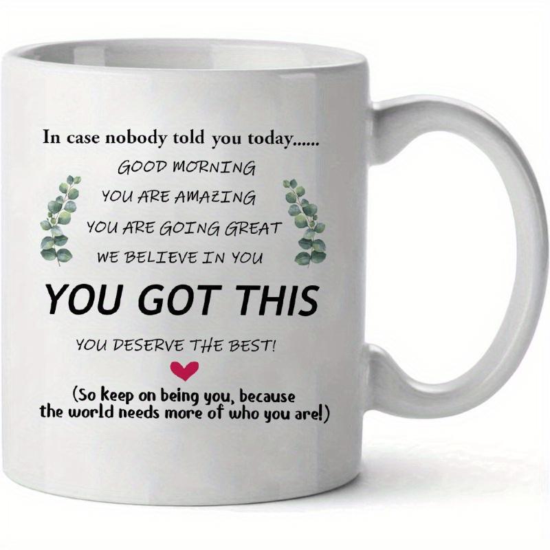 Tailorly White Ceramic 11 oz Mug - In Case Nobody Told You Today Good Morning You Are Amazing You Are Going Great We Believe In You You Got This You Deserve The