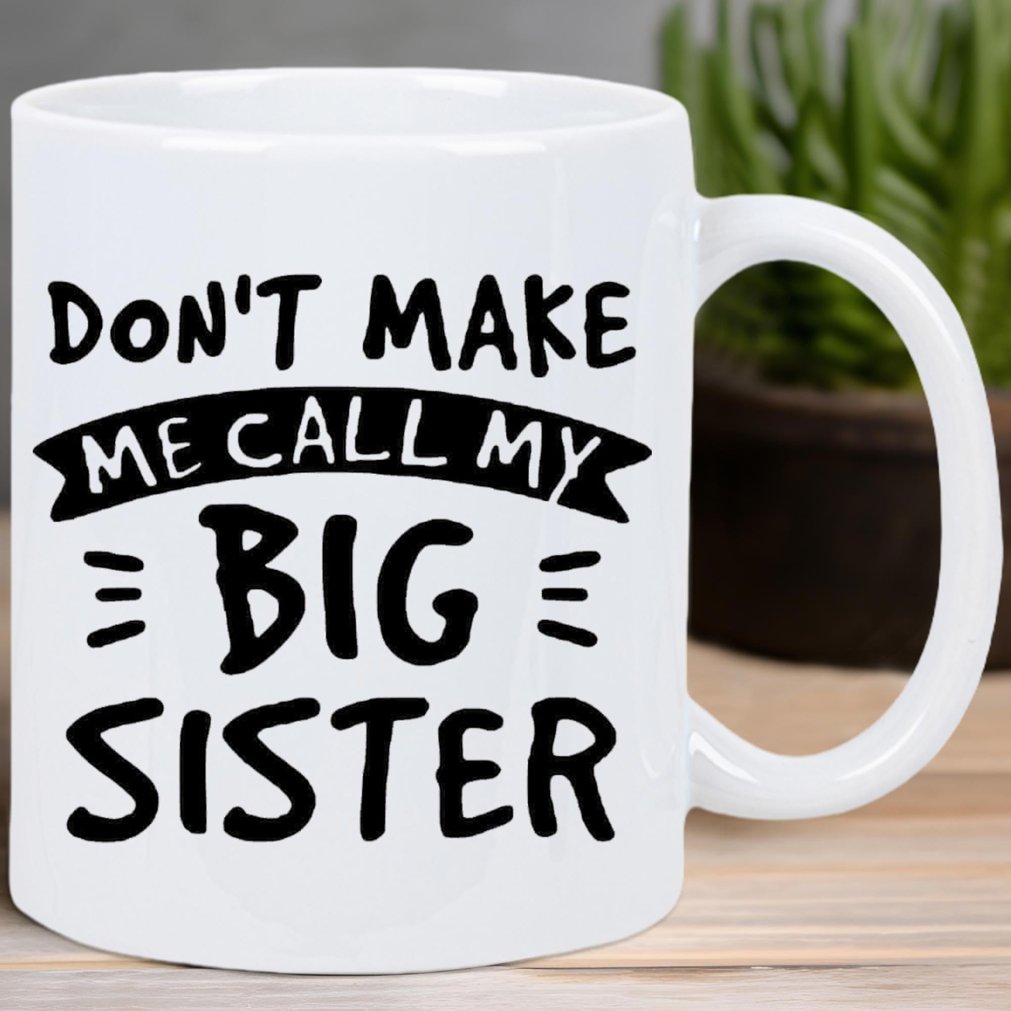 Tailorly White Ceramic 11 oz Mug - Dont Make Me Call My Big Sister Bold Black Typography Featuring Decorative Ribbon Banner And Minimalist Accent Lines Big Sister