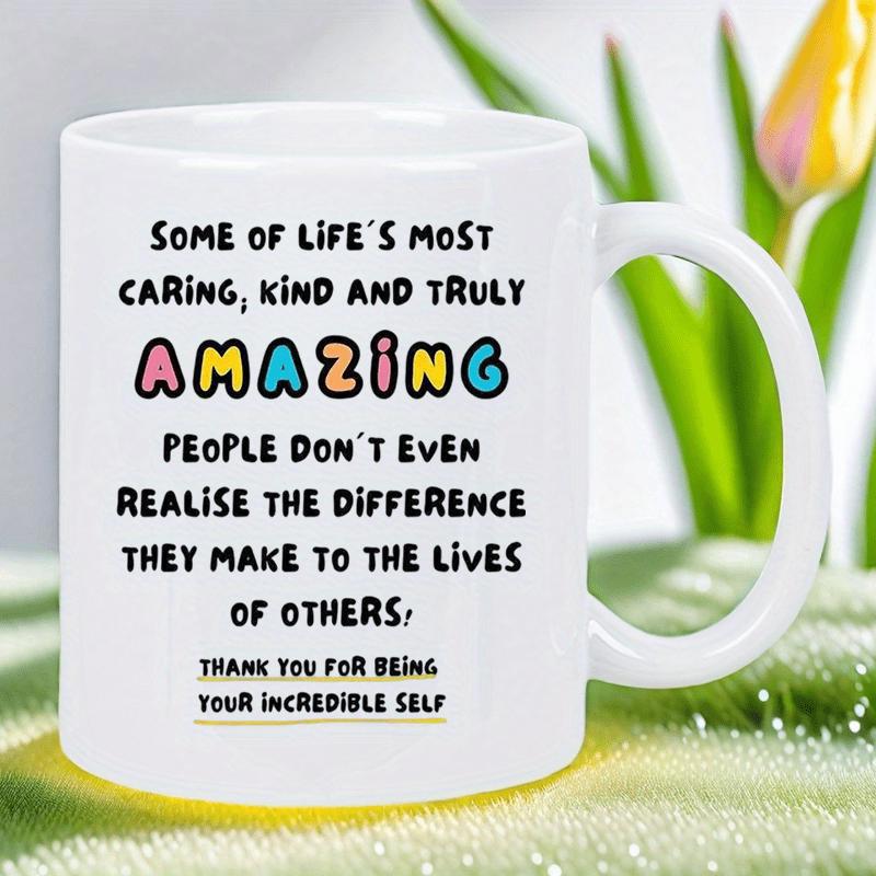 Tailorly White Ceramic 11 oz Mug - Some Of Life's Most Caring Kind And Truly Amazing People Don't Even Realise The Difference They Make To The Lives Of Others