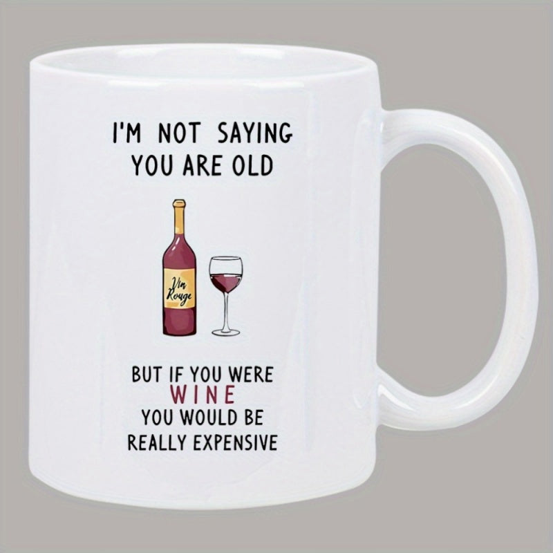 Tailorly White Ceramic 11 oz Mug - Im Not Saying You Are Old But If You Were Wine You Would Be Really Expensive Classic Glass Bottle Filled With Red Liquid Beside