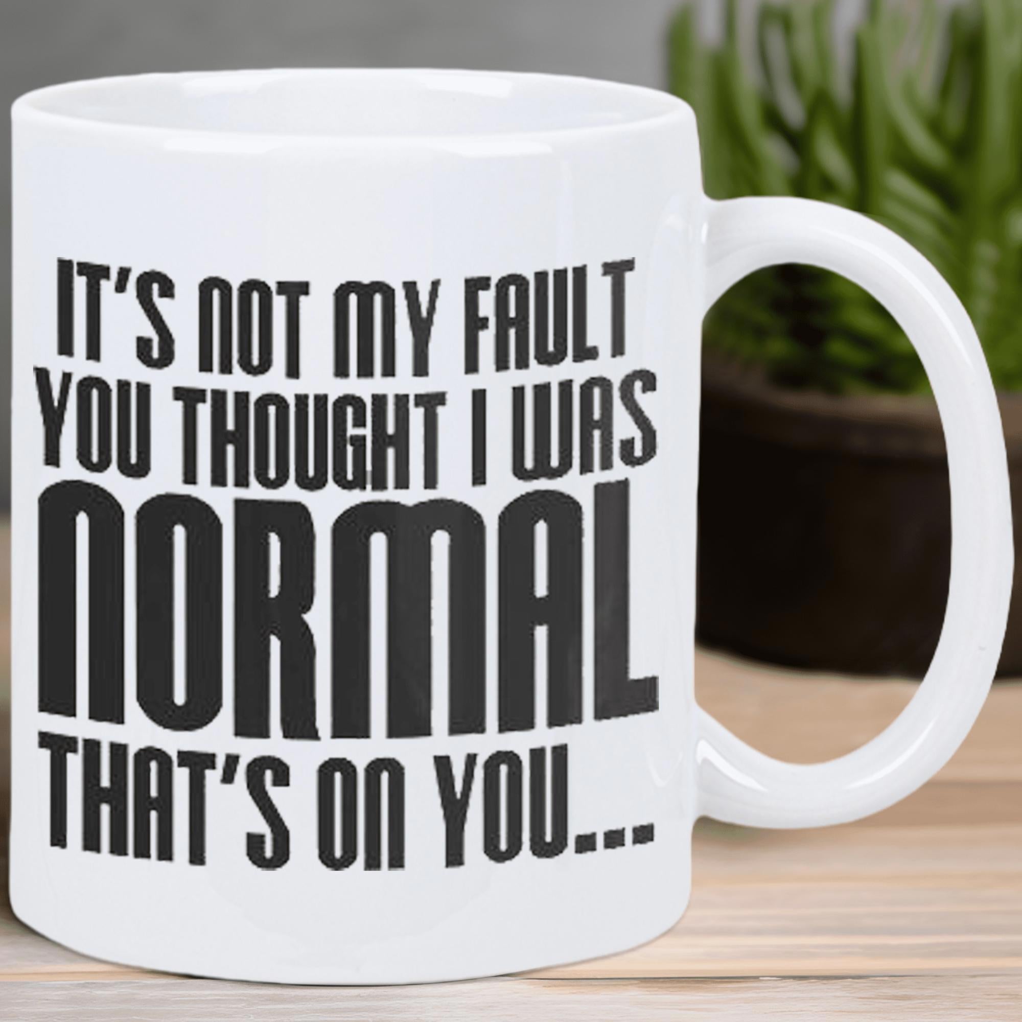 Tailorly White Ceramic 11 oz Mug - Its Not My Fault You Thought I Was Normal Thats On You Simple Bold Black Typography Printed On