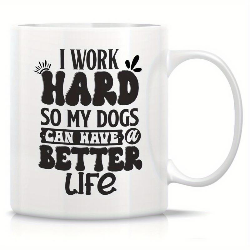 Tailorly White Ceramic 11 oz Mug - I Work Hard So My Dogs Can Have A Better Life Minimalist White Ceramic Background With Bold Black Typographic Artistic