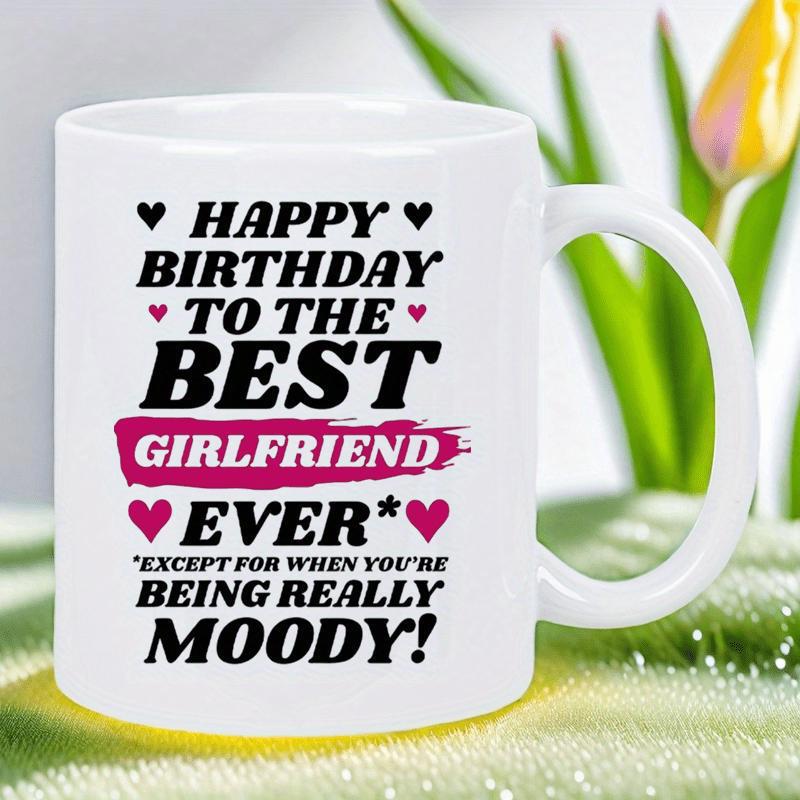 Tailorly White Ceramic 11 oz Mug - Happy Birthday To The Best Girlfriend Ever Except For When Youre Being Really Moody Decorative Pink Hearts With Bold Humorous