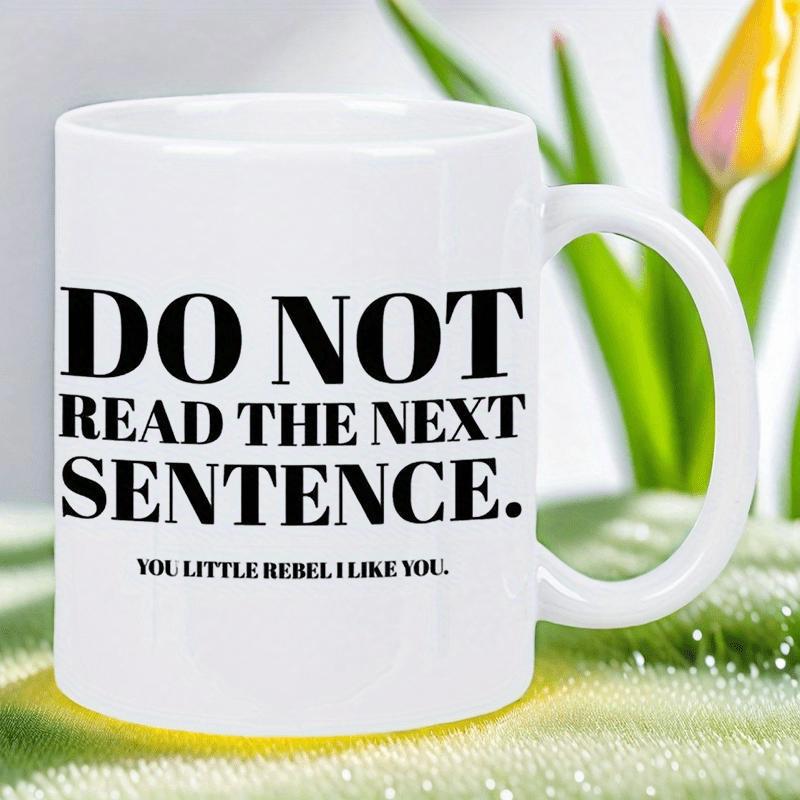 Tailorly White Ceramic 11 oz Mug - Do Not Read The Next Sentence You Little Rebel I Like You Minimalist Bold Black Typography Printed On A Smooth Ceramic Surface