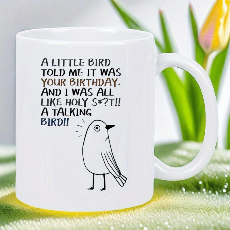 Tailorly White Ceramic 11 oz Mug - A Little Bird Told Me It Was Your Birthday And I Was All Like Holy St A Talking Bird Simple Minimalist Hand Drawn Sketch Of A
