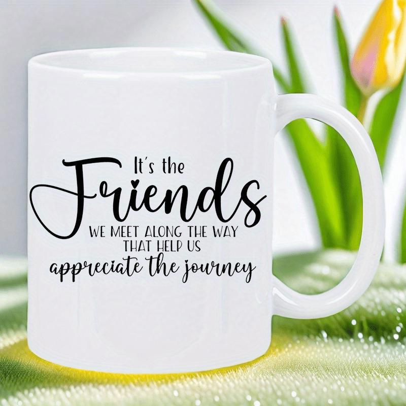 Tailorly White Ceramic 11 oz Mug - Its The Friends We Meet Along The Way That Help Us Appreciate The Journey Minimalist With Elegant Script Typography Mug