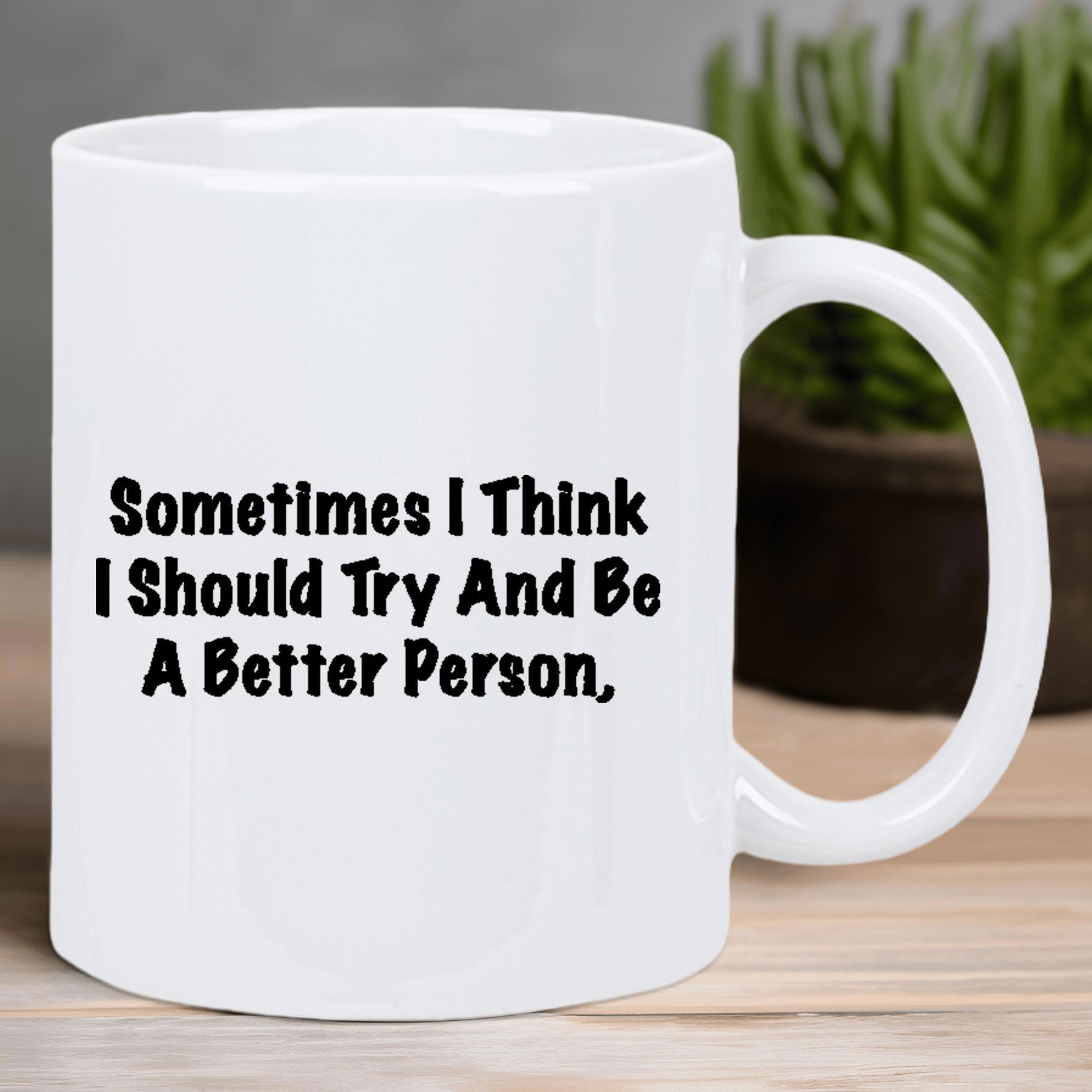 Tailorly White Ceramic 11 oz Mug - Sometimes I Think I Should Try And Be A Better Person Minimalist Featuring Bold Black Lettering Mug