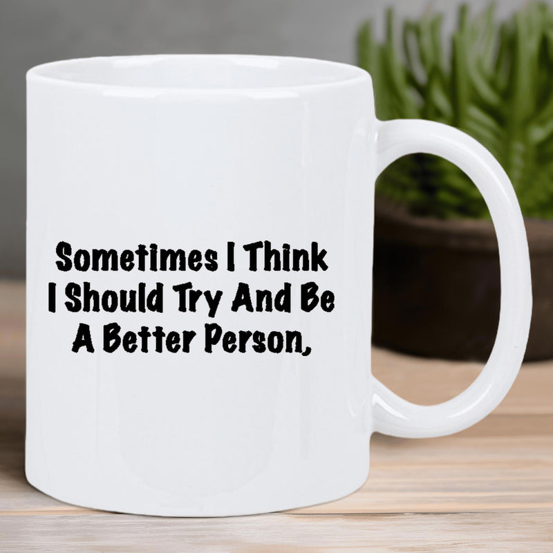 Tailorly White Ceramic 11 oz Mug - Sometimes I Think I Should Try And Be A Better Person Minimalist Featuring Bold Black Lettering Mug