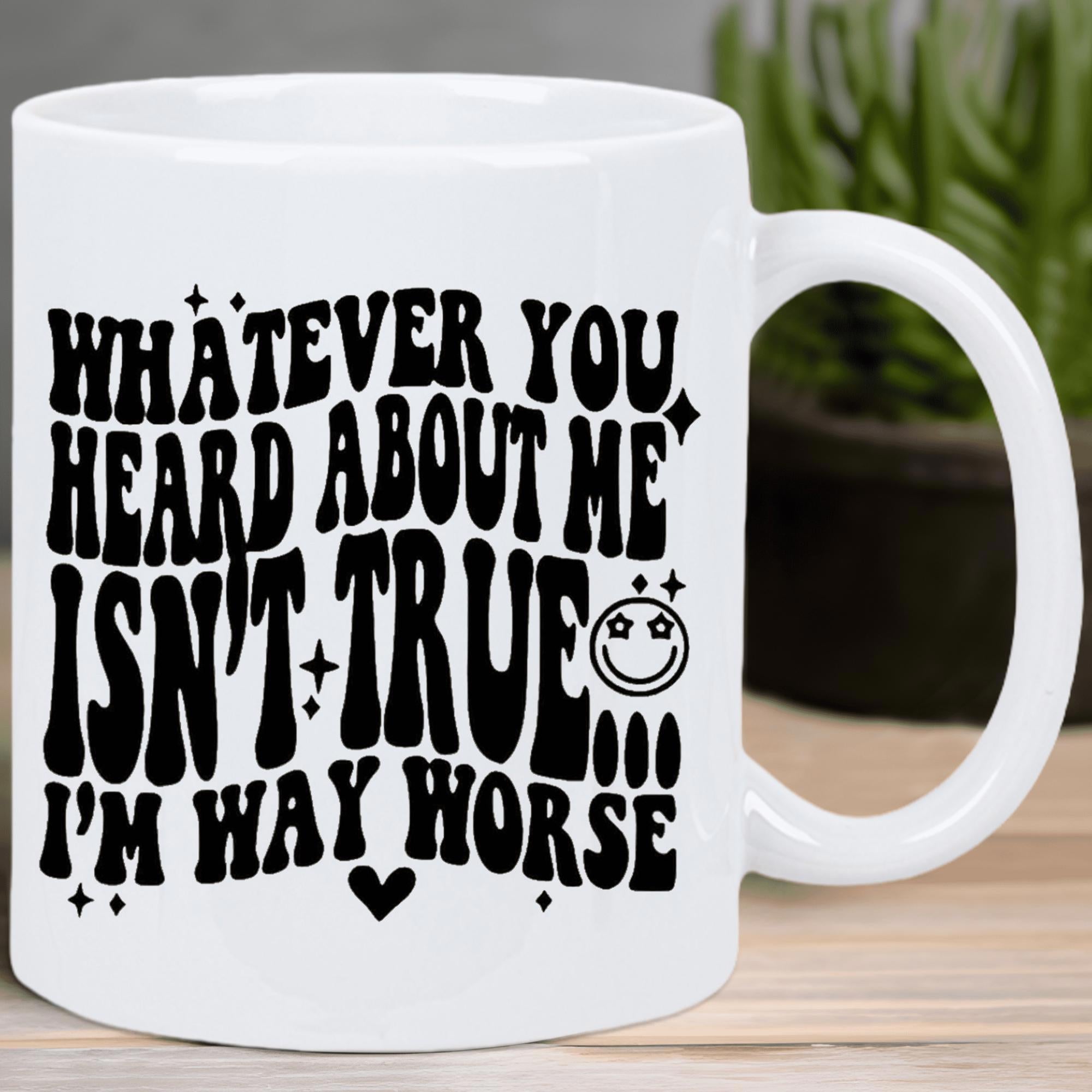Tailorly White Ceramic 11 oz Mug - Whatever You Heard About Me Isnt True Im Way Worse Retro Wavy Style Black Letters Featuring Cute Icons Mug