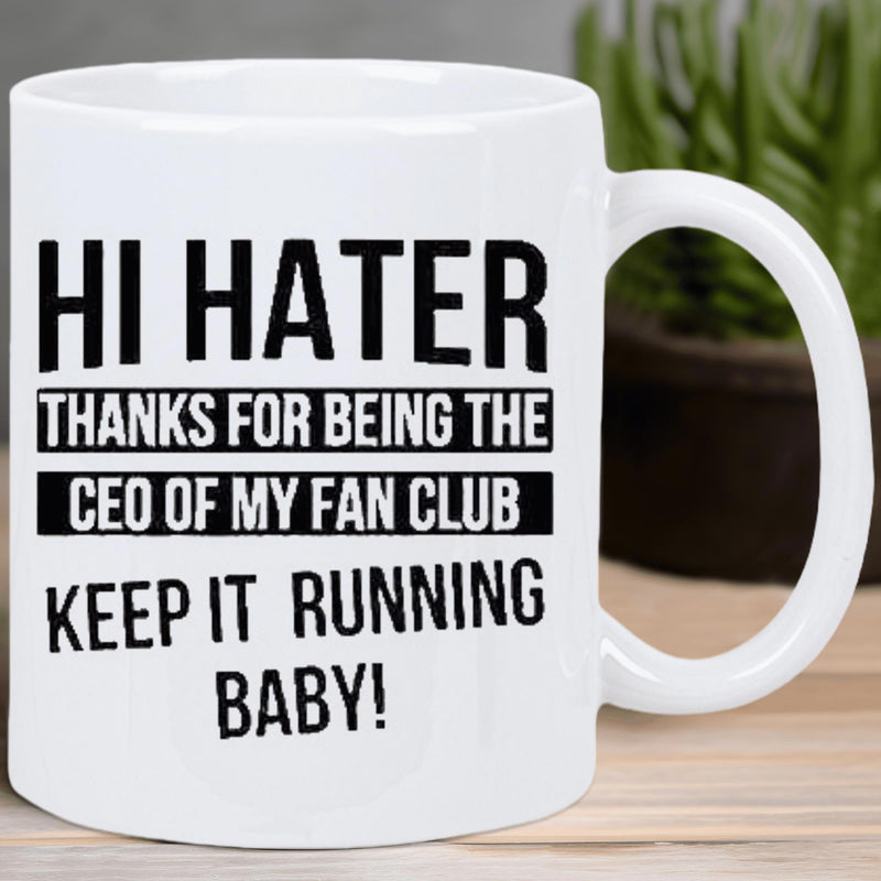 Tailorly White Ceramic 11 oz Mug - Hi Hater Thanks For Being The Ceo Of My Fan Club Keep It Running Baby Solid Ceramic White Background With Centered Bold Black