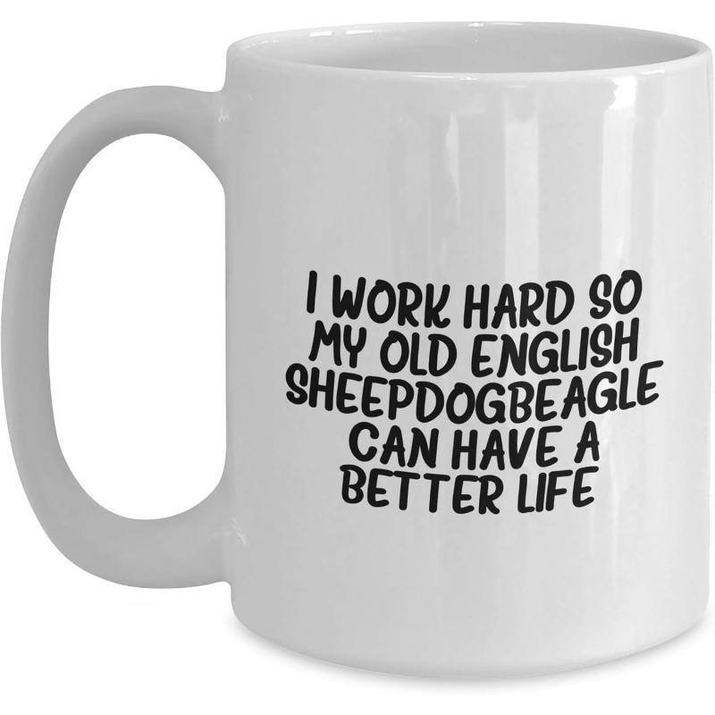 Tailorly White Ceramic 11 oz Mug - I Work Hard So My Old English Sheepdogbeagle Can Have A Better Life Minimalist White Surface Displaying Bold Black Script