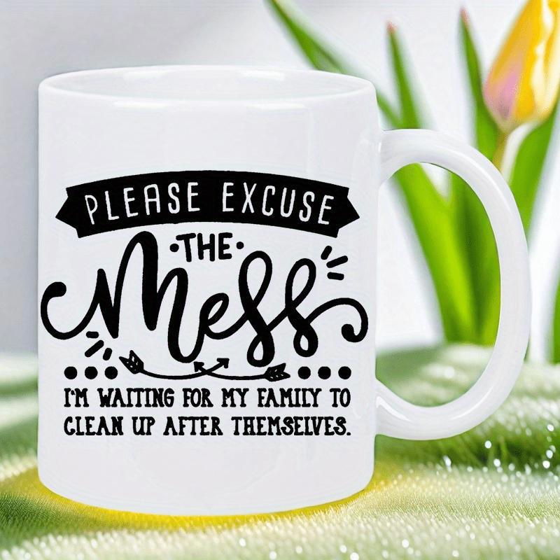 Tailorly White Ceramic 11 oz Mug - Please Excuse The Mess Im Waiting For My Family To Clean Up After Themselves Minimalist Featuring Elegant Black Typography And
