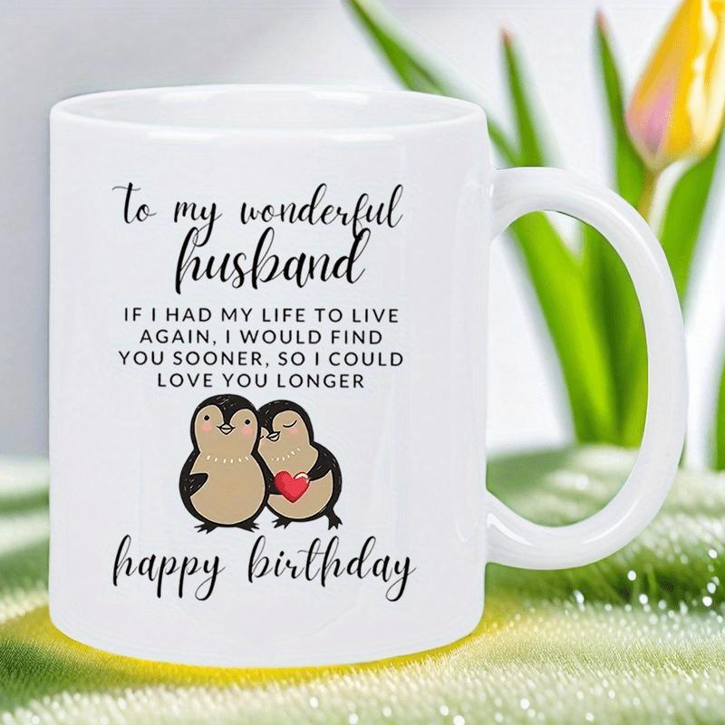 Tailorly White Ceramic 11 oz Mug - To My Wonderful Husband If I Had My Life To Live Again I Would Find You Sooner So I Could Love You Longer Happy Birthday Two