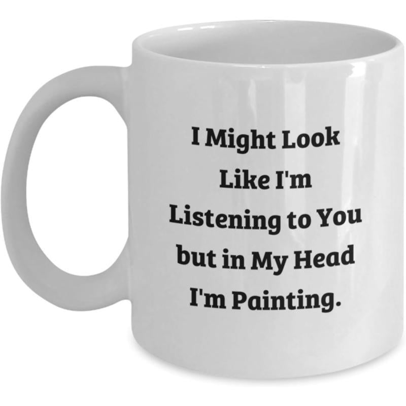 Tailorly White Ceramic 11 oz Mug - I Might Look Like Im Listening To You But In My Head Im Painting Ceramic White Material Bold Black Lettering Arranged On Clean