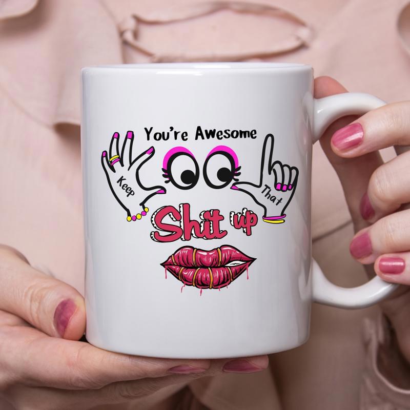 Tailorly White Ceramic 11 oz Mug - Youre Awesome Keep That Shit Up Cartoon Eyes With Pink Makeup And Red Lips Near Gesturing Hands Expression