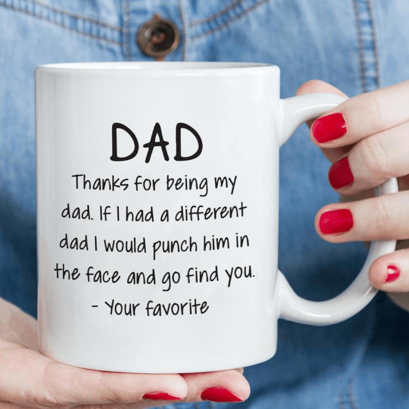 Tailorly White Ceramic 11 oz Mug - Dad Thanks For Being My Dad If I Had A Different Dad I Would Punch Him In The Face And Go Find You Your Favorite Minimalist