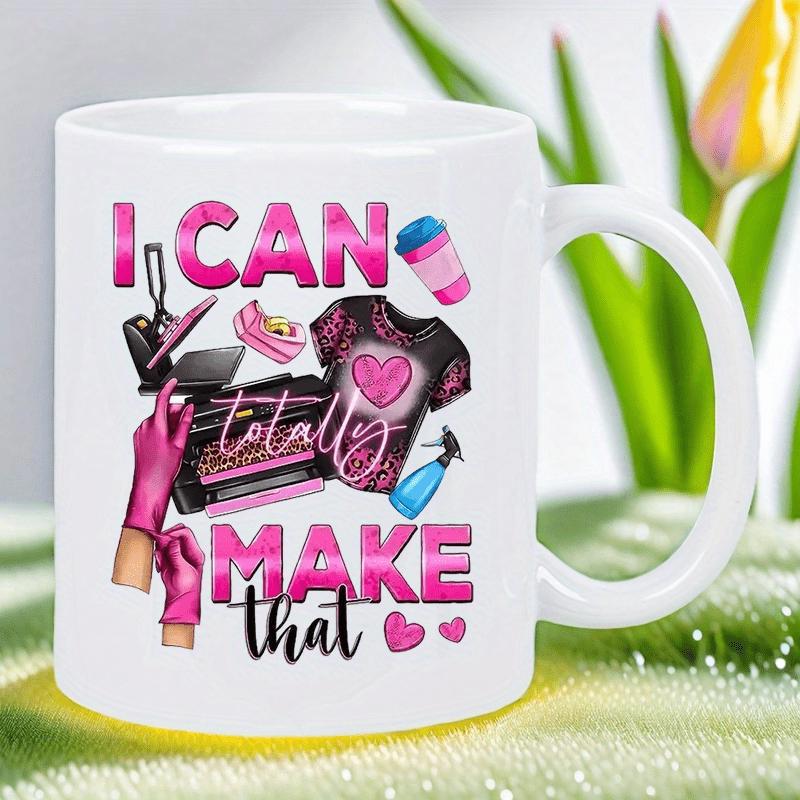 Tailorly White Ceramic 11 oz Mug - I Can Totally Make That Crafting Tools With Heat Press Pink Gloves And Artistic Sublimation Elements Mug