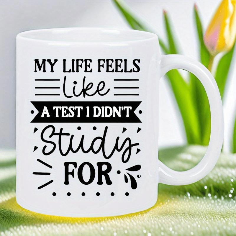 Tailorly White Ceramic 11 oz Mug - My Life Feels Like A Test I Didnt Study For Minimalist Decorative Typography Featuring Stylish Banner And Splashes