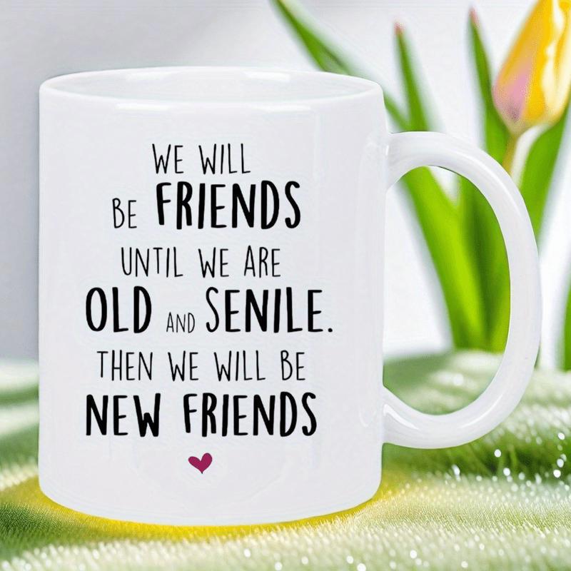 Tailorly White Ceramic 11 oz Mug - We Will Be Friends Until We Are Old And Senile Then We Will Be New Friends Pure Featuring Humorous Quotes With Tiny Heart Accent