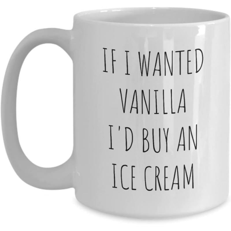 Tailorly White Ceramic 11 oz Mug - If I Wanted Vanilla I'd Buy An Ice Cream Minimalist Sleek White Ceramic Beverage Container Featuring Black Handwritten