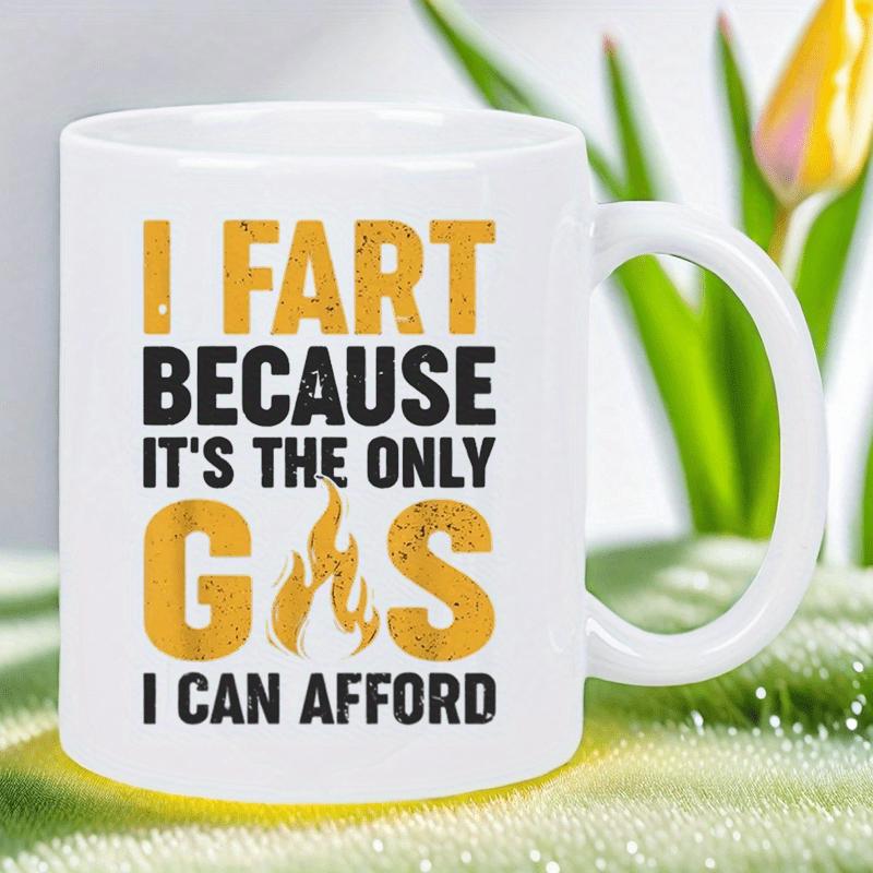 Tailorly White Ceramic 11 oz Mug - I Fart Because It S The Only Gas I Can Afford Bold Distressed Typography Featuring A Small Golden Yellow Flickering Flame Slogan