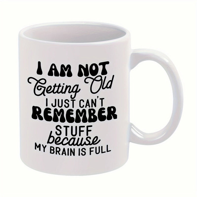 Tailorly White Ceramic 11 oz Mug - I Am Not Getting Old I Just Can't Remember Stuff Because My Brain Is Full Bold Artistic Typography Displayed With Stylish Mixed