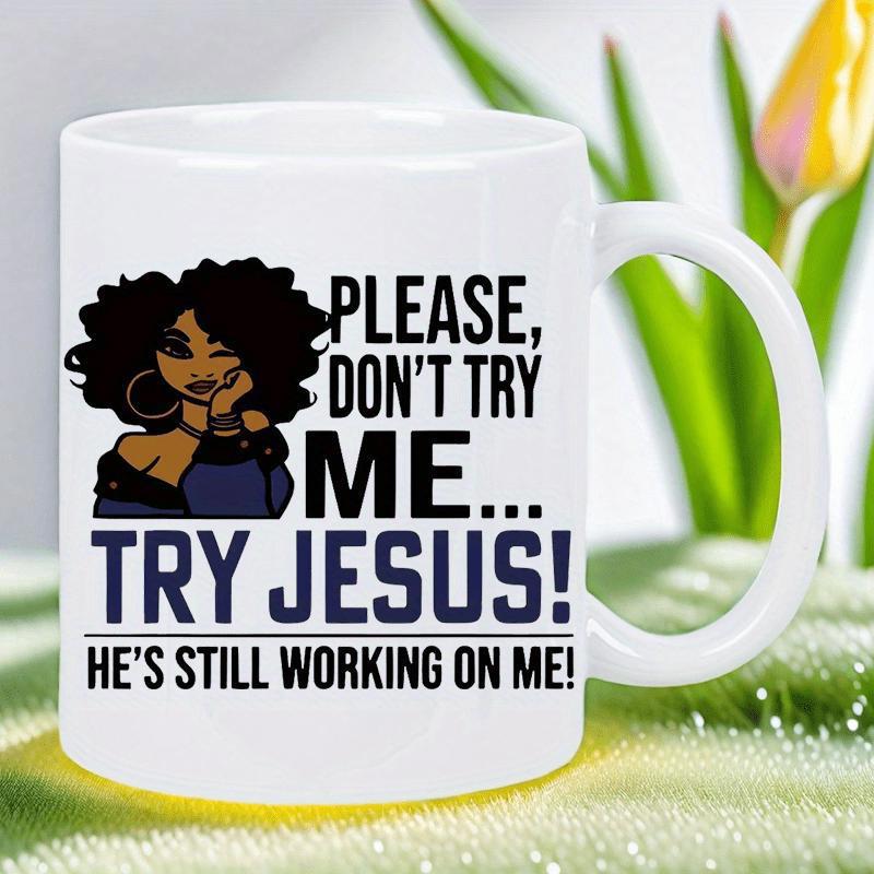 Tailorly White Ceramic 11 oz Mug - Please Don't Try Me Try Jesus He's Still Working On Me Elegant African American Woman With Afro Hairstyle In Thoughtful Pose