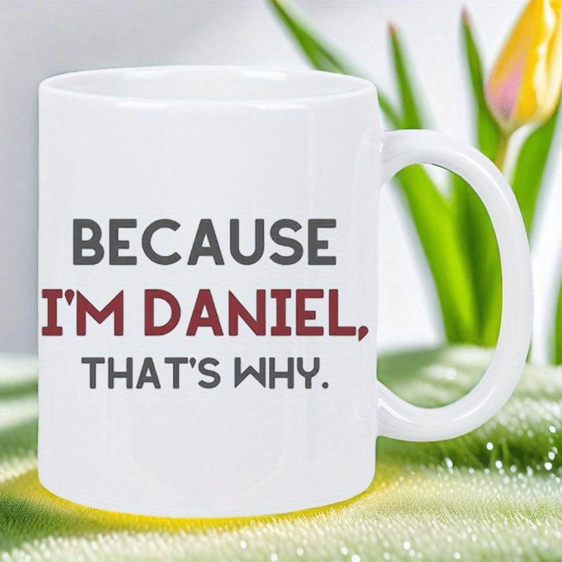Tailorly White Ceramic 11 oz Mug - Because I'm Daniel That's Why Simple White Ceramic Cylinder With Curved Handle Mug