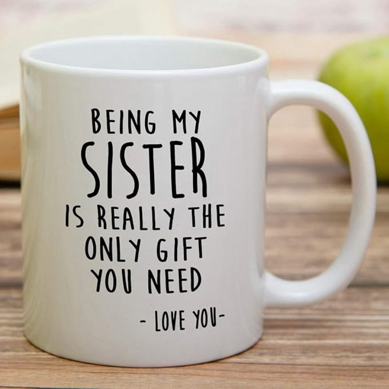 Tailorly White Ceramic 11 oz Mug - Being My Sister Is Really The Only Gift You Need Love You Minimalist Ceramic Body Featuring Bold Handwritten Font Style Mug
